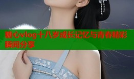糖心vlog十八岁成长记忆与青春精彩瞬间分享