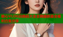 糖心VLOG兑换码大全全网最新最全福利合集分享