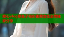 糖心vlog菜鱼子精彩视频合集全网独家分享