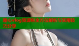 糖心vlog资源包全方位解析与实用技巧分享