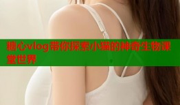 糖心vlog带你探索小猫的神奇生物课堂世界