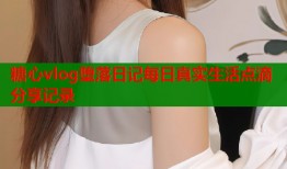糖心vlog堕落日记每日真实生活点滴分享记录
