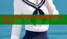 糖心vlog会计日常分享职场成长与生活点滴