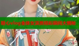 糖心vlog全体女演员精彩瞬间大揭秘