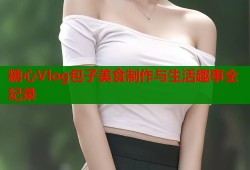 糖心Vlog包子美食制作与生活趣事全纪录